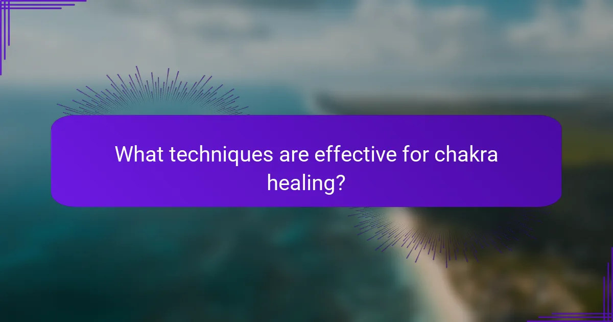 What techniques are effective for chakra healing?