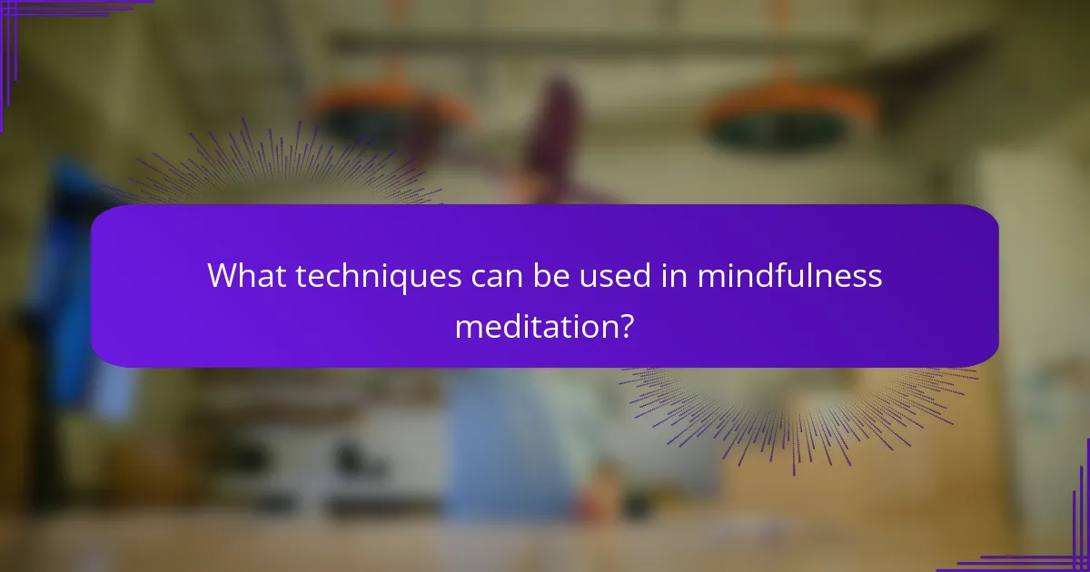 What techniques can be used in mindfulness meditation?