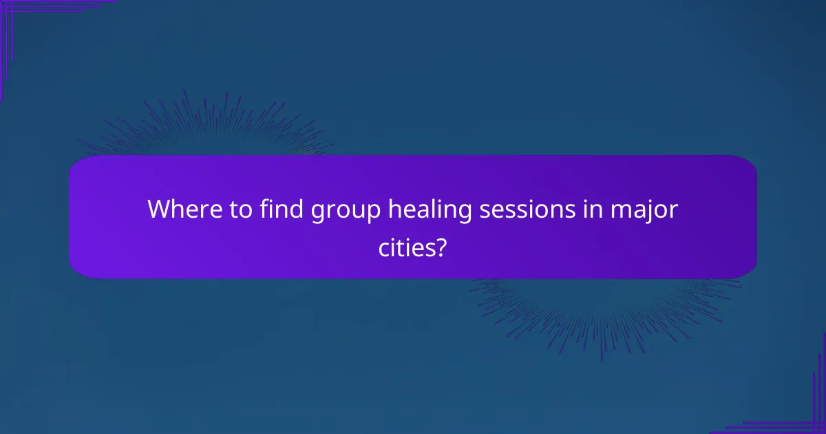 Where to find group healing sessions in major cities?